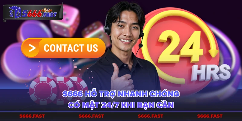 S666 hỗ trợ nhanh chóng có mặt 24/7 khi bạn cần